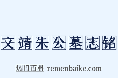 文靖朱公墓志铭是什么意思的图片